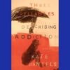 Three Syllables Describing Addiction by Kate Daniels