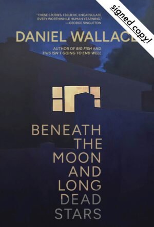Beneath the Moon and Long Dead Stars by Daniel Wallace (signed)